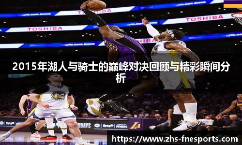 2015年湖人与骑士的巅峰对决回顾与精彩瞬间分析